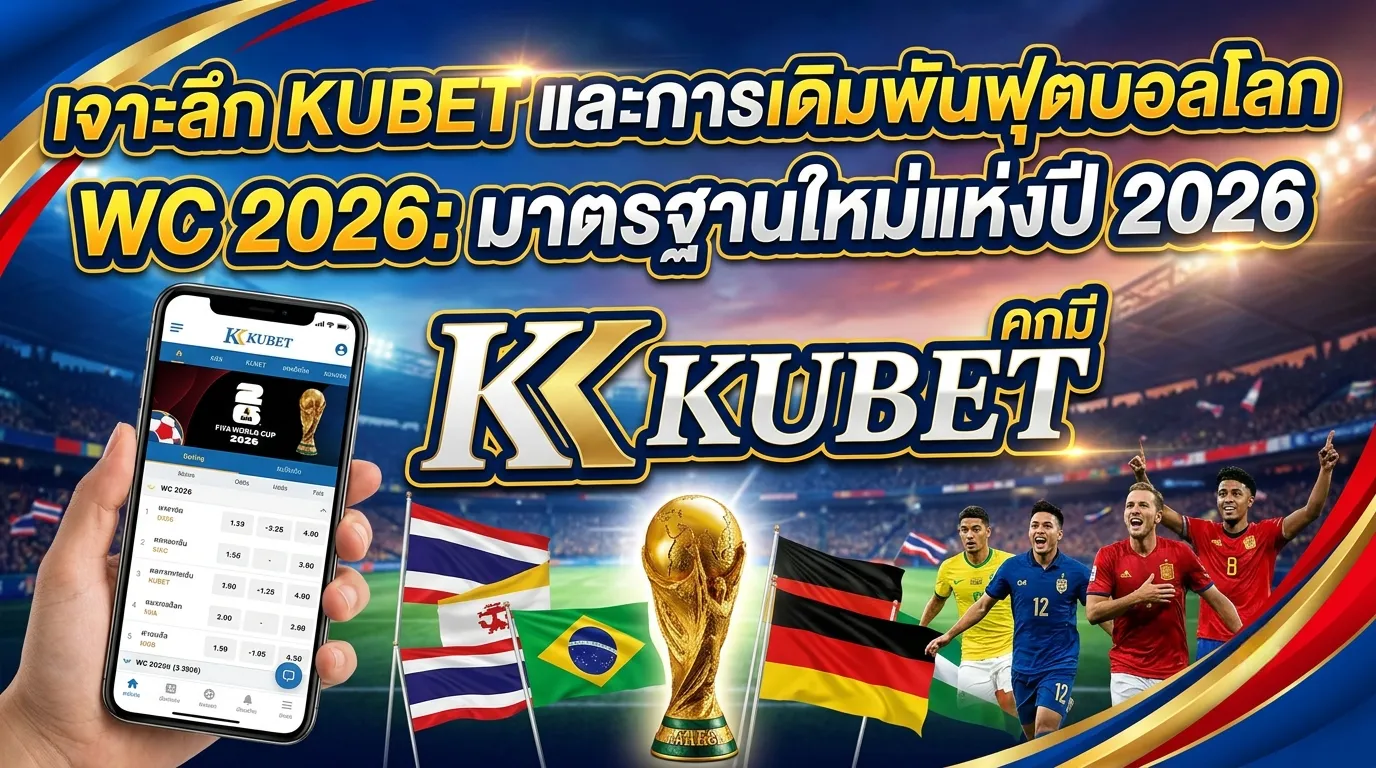 เจาะลึก KUBET และการเดิมพันฟุตบอลโลก WC 2026: มาตรฐานใหม่แห่งปี 2026